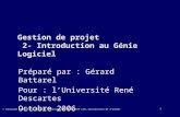 1 Gestion de projet 2- Introduction au Génie Logiciel Préparé par : Gérard Battarel Pour : lUniversité René Descartes Octobre 2006 © Copyright 2004 Gérard.
