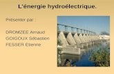 L'énergie hydroélectrique. Présenter par : DROMZEE Arnaud GOIGOUX Sébastien FESSER Etienne.
