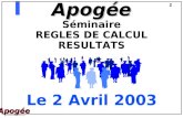 Apogée1 Apogée Séminaire REGLES DE CALCUL RESULTATS Le 2 Avril 2003.