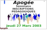 Apogée1 Apogée Séminaire INSCRIPTIONS PEDAGOGIQUES Jeudi 27 Mars 2003.