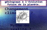 2° partie : Du passé géologique à lévolution future de la planète. Changement climatique ? Mythe ou réalité ?