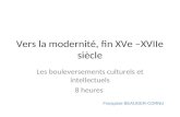 Vers la modernité, fin XVe –XVIIe siècle Les bouleversements culturels et intellectuels 8 heures Françoise BEAUGER-CORNU.