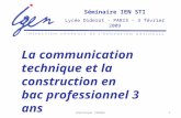 Dominique TARAUD1 Séminaire IEN STI Lycée Diderot - PARIS – 3 février 2009 La communication technique et la construction en bac professionnel 3 ans.
