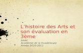 Lhistoire des Arts et son évaluation en 3ème DAAC Académie de la Guadeloupe Année 2010-2011.