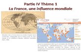 Partie IV Thème 1 La France, une influence mondiale Situation de la France dans le monde daprès Henri Lemonnier, Géographie de la France pour le cours.