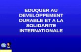EDUQUER AU DEVELOPPEMENT DURABLE ET A LA SOLIDARITE INTERNATIONALE Claire Cabanel- de Quenaudon.