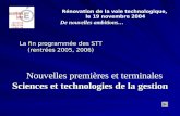 La fin programmée des STT (rentrées 2005, 2006) Rénovation de la voie technologique, le 19 novembre 2004 De nouvelles ambitions… Nouvelles premières et.