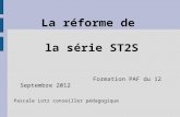 La réforme de la série ST2S Formation PAF du 12 Septembre 2012 Pascale Lotz conseiller pédagogique.