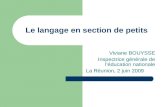 Le langage en section de petits Viviane BOUYSSE Inspectrice générale de léducation nationale La Réunion, 2 juin 2009.