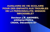 AUXILIAIRE DE VIE SCOLAIRE POUR DES ENFANTS AUX TROUBLES DE LA PERSONNALITE: MISSION IMPOSSIBLE? Docteur J.B. ANDRIEU, pédopsychiatre CROIX, Décembre.