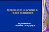 Sapproprier le langage à lécole maternelle Régine Heudre Conseillère pédagogique.