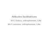Attitudes facilitatrices M-C Dubus, orthophoniste, Lille M-P Lemoine, orthophoniste, Lille.
