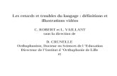 Les retards et troubles du langage : définitions et illustrations vidéos C. ROBERT et L. VAILLANT sous la direction de D. CRUNELLE Orthophoniste, Docteur.