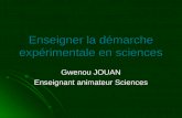 Enseigner la démarche expérimentale en sciences Gwenou JOUAN Enseignant animateur Sciences.