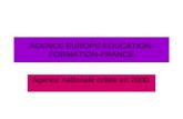 AGENCE EUROPE-EDUCATION- FORMATION-FRANCE Agence nationale créée en 2000.