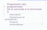 Progression des programmes De la seconde à la terminale S Géométrie Statistiques et probabilités Analyse Arithmétique.