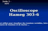 Oscilloscope Hameg 303-6 2nde 2 - MPI Il est utilisé pour visualiser des tensions variables, faire des mesures de tensions et de durées …
