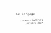 Le langage Jacques MADRENES octobre 2007. Deux pôles Le pôle communication, situations, échanges, pratique de la langue ; –vouloir parler, dimension expérientielle.