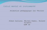 Calcul mental et instrumenté Animation pédagogique 1er février Alban Galiana, Michel Ramos, Roland Gispert GDM 34.