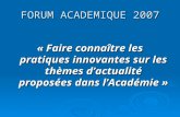 FORUM ACADEMIQUE 2007 « Faire connaître les pratiques innovantes sur les thèmes dactualité proposées dans lAcadémie »