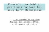 Economie, société et pratiques culturelles sous la V° République I. Léconomie française depuis les années 1960: croissance et crise.
