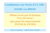 Candidature sur Postes ECLAIR : SIAM2 via iPROF Même accès par le bouton que pour les mouvements INTER & INTRA SIGAT Toulouse – DIFFUSION SIERH.