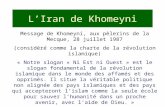 LIran de Khomeyni Message de Khomeyni, aux pèlerins de la Mecque, 28 juillet 1987 (considéré comme la charte de la révolution islamique) « Notre slogan.