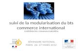 Suivi de la modularisation du bts commerce international À RÉFÉRENTIEL COMMUN EUROPÉEN SÉMINAIRE NATIONAL PARIS 26- 27 MARS 2012.