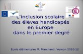 Linclusion scolaire des élèves handicapés en Europe dans le premier degré Ecole élémentaire M. Marchand, Vernon 2010-12 Ecole élémentaire M. Marchand,