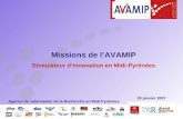 25 janvier 2007 Missions de lAVAMIP Stimulateur dinnovation en Midi-Pyrénées Agence de valorisation de la Recherche en Midi-Pyrénées.
