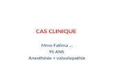 CAS CLINIQUE Mme Fatima … 95 ANS Anesthésie + valvulopathie.