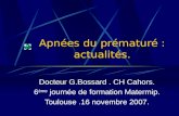 Apnées du prématuré : actualités. Docteur G.Bossard. CH Cahors. 6 ème journée de formation Matermip. Toulouse.16 novembre 2007.