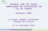 Direction de la stratégie RECUEIL SUR LES SOINS SOMATIQUES EN PSYCHIATRIE EN ILE DE FRANCE - Données 2010 – Dr Wanda CABARET SZCZEPANIK chargée de mission.