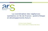 La coordination des vigilances sanitaires en Ile de France : point détape et développements futurs Dr Anne Castot Villepelet Avec Lorraine Simon et Myriam.