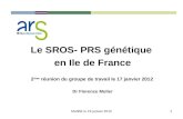 Modifié le 19 janvier 201211 Le SROS- PRS génétique en Ile de France 2 ème réunion du groupe de travail le 17 janvier 2012 Dr Florence Muller.