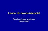 Lancer de rayons interactif Réunion équipe graphique 06/02/2003.