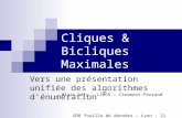 Cliques & Bicliques Maximales Vers une présentation unifiée des algorithmes dénumération Alain Gély – LIMOS – Clermont-Ferrand GDR fouille de données –