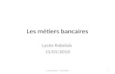 Les métiers bancaires Lycée Rabelais 11/01/2010 1Lycée Rabelais – 11/01/2010.