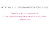 INITIATION à la PROGRAMMATION STRUCTUREE Quest-ce quun programme ? Les règles de la programmation structurée Définitions.
