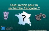 Quel avenir pour la recherche française ? Présenté par : MOHR Alexandre ?