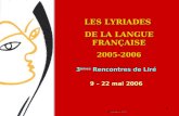 1 LES LYRIADES DE LA LANGUE FRANÇAISE 2005-2006 3 èmes Rencontres de Liré 9 – 22 mai 2006 Septembre 2005.