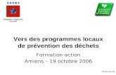 Vers des programmes locaux de prévention des déchets Formation-action Amiens – 19 octobre 2006 Bruno Genty.