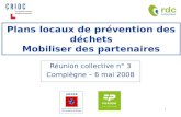 1 Plans locaux de prévention des déchets Mobiliser des partenaires Réunion collective n° 3 Compiègne – 6 mai 2008.