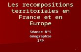 Séance N°5 GéographieIFP Les recompositions territoriales en France et en Europe 1.