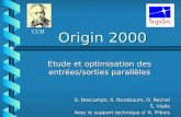 Origin 2000 Etude et optimisation des entrées/sorties parallèles S. Descamps, S. Nussbaum, O. Rochel S. Vialle Avec le support technique d A. Filbois CCH.