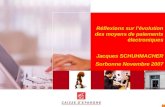 1 Réflexions sur lévolution des moyens de paiements électroniques Jacques SCHUHMACHER Sorbonne Novembre 2007.
