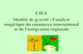1 CH 6 Modèle de gravité : lanalyse empirique du commerce international et de lintégration régionale.