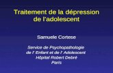 Traitement de la dépression de ladolescent Samuele Cortese Service de Psychopathologie de l Enfant et de l Adolescent Hôpital Robert Debré Paris.