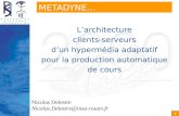 1 Nicolas Delestre Nicolas.Delestre@insa-rouen.fr METADYNE... Larchitecture clients-serveurs dun hypermédia adaptatif pour la production automatique de.