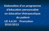 Elaboration dun programme déducation personnalisé en éducation thérapeutique du patient UE 4.6.S4 Promotion 2010/2013 UE 4.6.S4 Promotion 2010/2013.